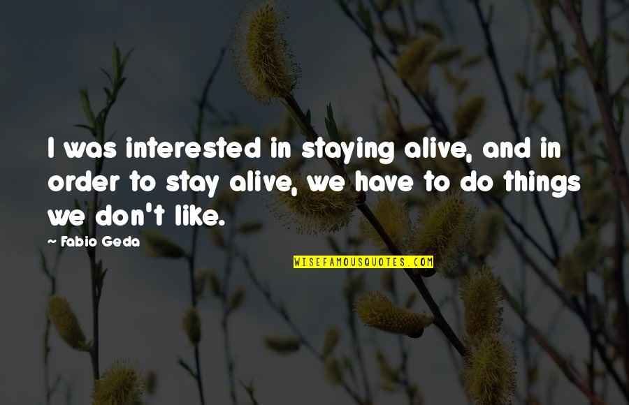 Funny Actors Quotes By Fabio Geda: I was interested in staying alive, and in Funny Actors Quotes By Fabio Geda: I was interested in staying alive, and in