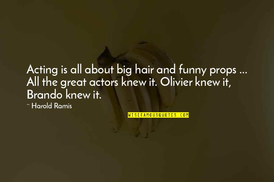 Funny Actors Quotes By Harold Ramis: Acting is all about big hair and funny Funny Actors Quotes By Harold Ramis: Acting is all about big hair and funny