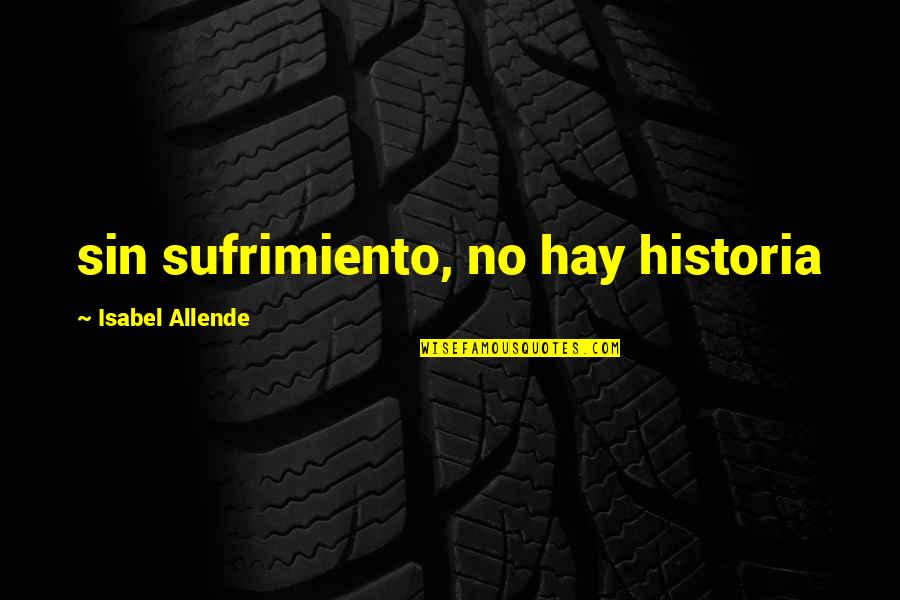 Funny Actors Quotes By Isabel Allende: sin sufrimiento, no hay historia Funny Actors Quotes By Isabel Allende: sin sufrimiento, no hay historia