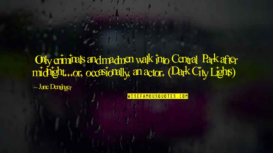 Funny Actors Quotes By Jane Dentinger: Only criminals and madmen walk into Central Park Funny Actors Quotes By Jane Dentinger: Only criminals and madmen walk into Central Park