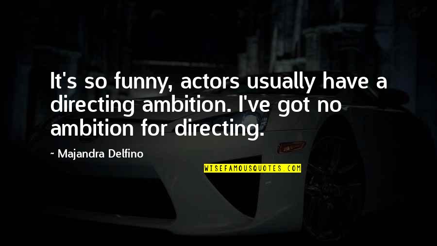 Funny Actors Quotes By Majandra Delfino: It's so funny, actors usually have a directing