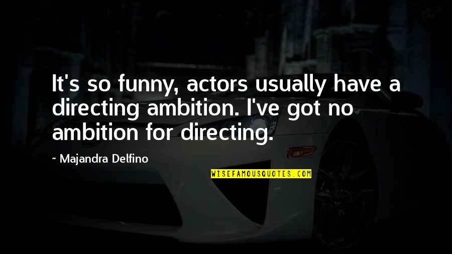 Funny Actors Quotes By Majandra Delfino: It's so funny, actors usually have a directing Funny Actors Quotes By Majandra Delfino: It's so funny, actors usually have a directing