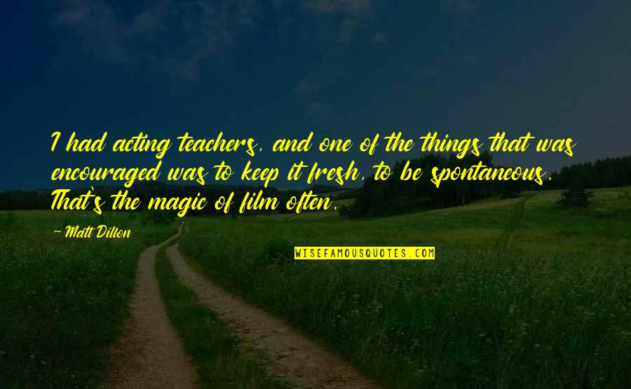Funny Actors Quotes By Matt Dillon: I had acting teachers, and one of the Funny Actors Quotes By Matt Dillon: I had acting teachers, and one of the