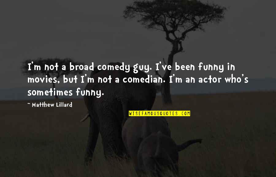 Funny Actors Quotes By Matthew Lillard: I'm not a broad comedy guy. I've been