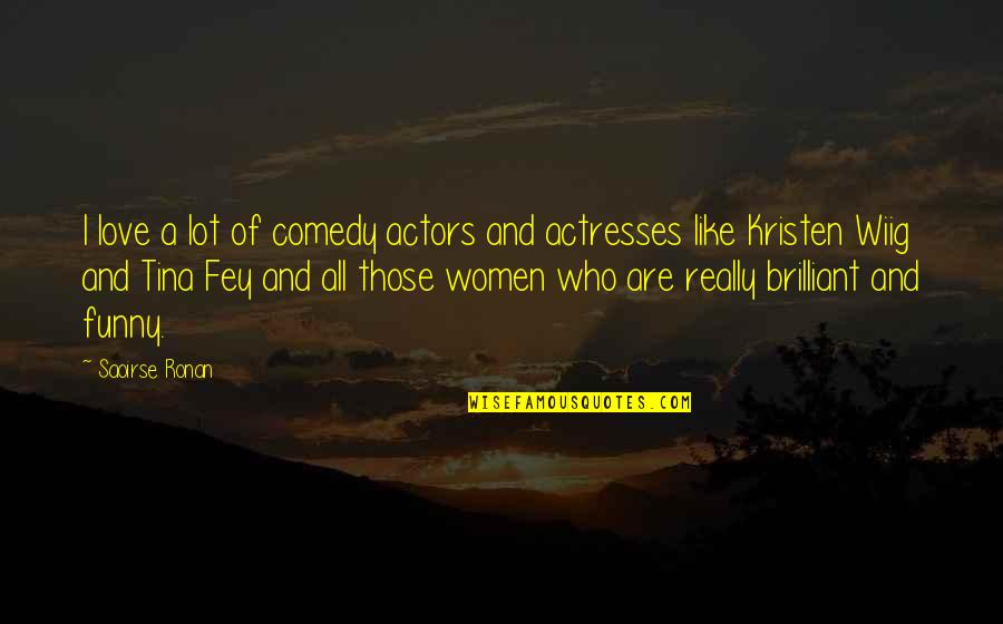 Funny Actors Quotes By Saoirse Ronan: I love a lot of comedy actors and Funny Actors Quotes By Saoirse Ronan: I love a lot of comedy actors and