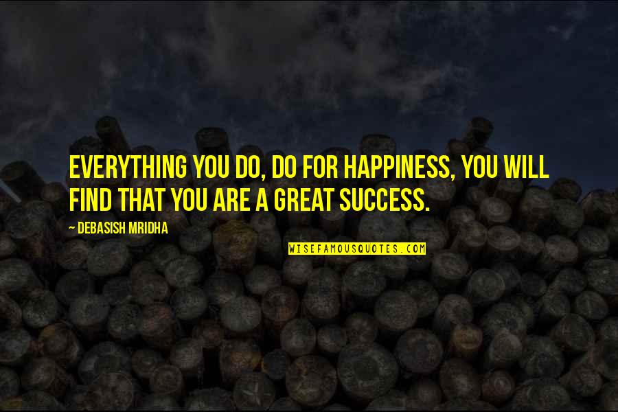 Funny Acura Quotes By Debasish Mridha: Everything you do, do for happiness, you will