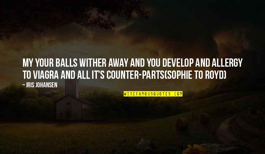 Funny Acura Quotes By Iris Johansen: My your balls wither away and you develop
