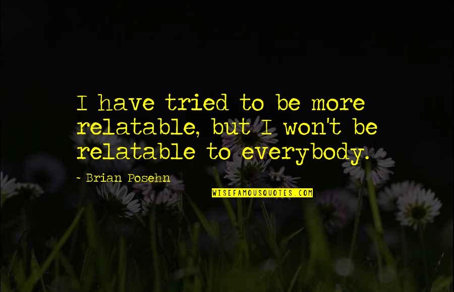 Funny Adaptability Quotes By Brian Posehn: I have tried to be more relatable, but