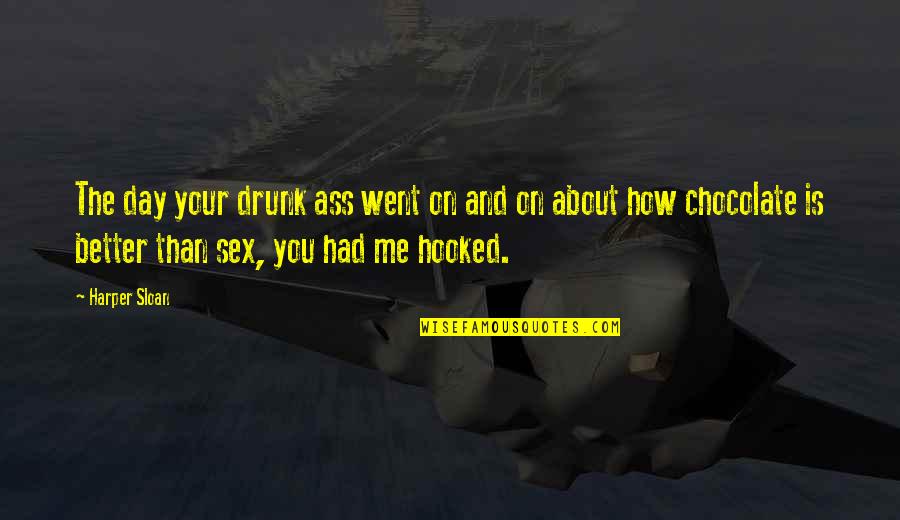 Funny Addictions Quotes By Harper Sloan: The day your drunk ass went on and