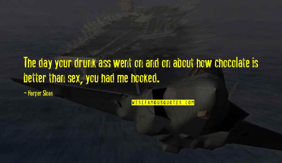 Funny Addictions Quotes By Harper Sloan: The day your drunk ass went on and Funny Addictions Quotes By Harper Sloan: The day your drunk ass went on and