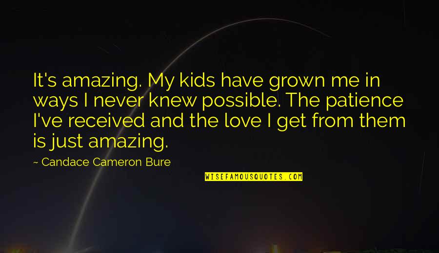 Funny Admissions Quotes By Candace Cameron Bure: It's amazing. My kids have grown me in