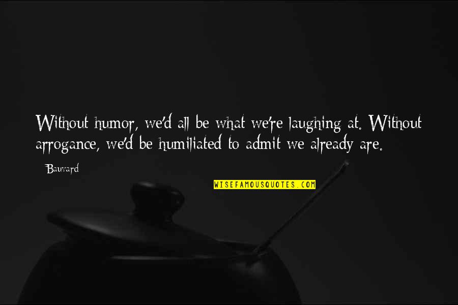 Funny Admit It Quotes By Bauvard: Without humor, we'd all be what we're laughing