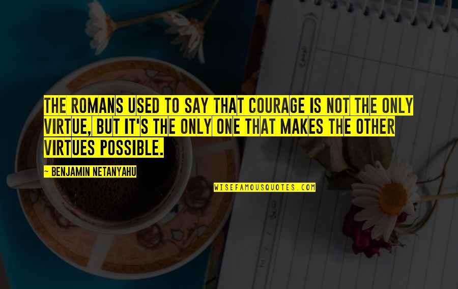 Funny Admit It Quotes By Benjamin Netanyahu: The Romans used to say that courage is Funny Admit It Quotes By Benjamin Netanyahu: The Romans used to say that courage is