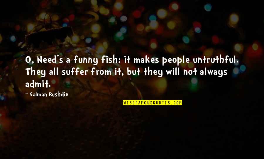 Funny Admit It Quotes By Salman Rushdie: O, Need's a funny fish: it makes people