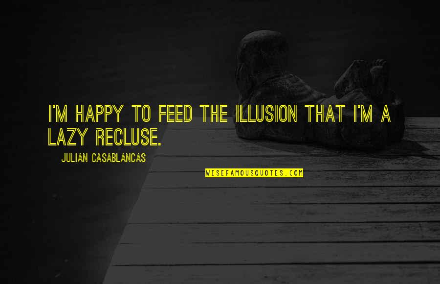 Funny Admit Quotes By Julian Casablancas: I'm happy to feed the illusion that I'm