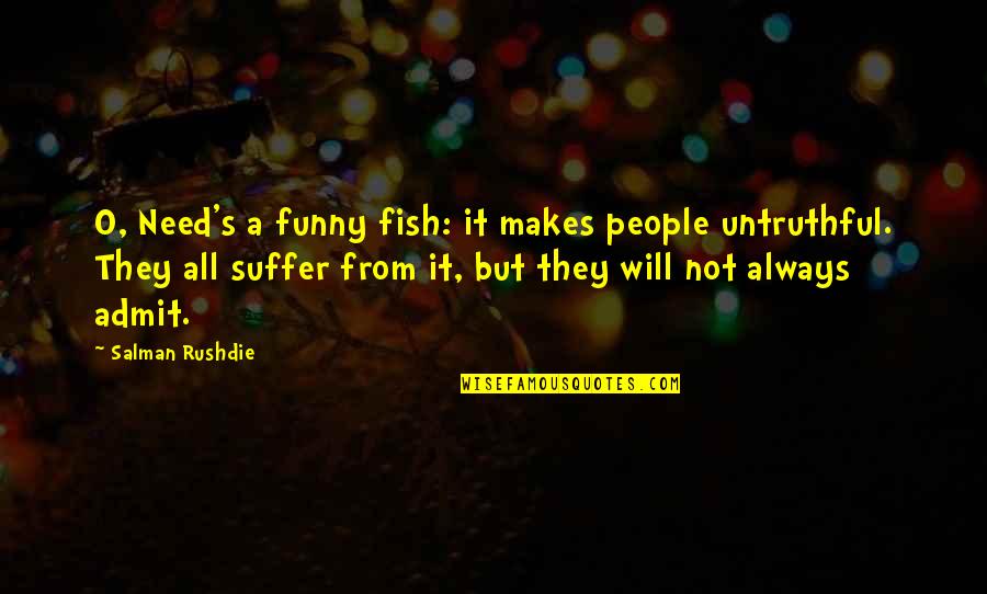 Funny Admit Quotes By Salman Rushdie: O, Need's a funny fish: it makes people