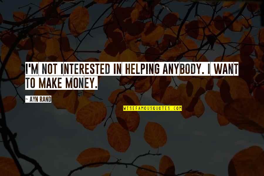 Funny Adolescence Quotes By Ayn Rand: I'm not interested in helping anybody. I want