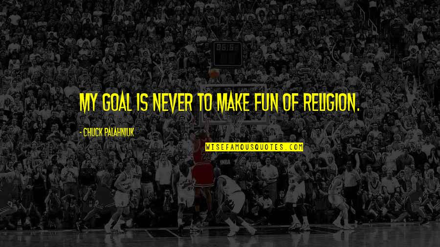 Funny Adrian Peterson Quotes By Chuck Palahniuk: My goal is never to make fun of Funny Adrian Peterson Quotes By Chuck Palahniuk: My goal is never to make fun of