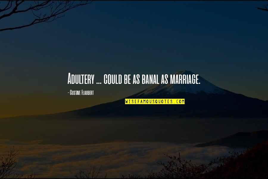 Funny Adultery Quotes By Gustave Flaubert: Adultery ... could be as banal as marriage. Funny Adultery Quotes By Gustave Flaubert: Adultery ... could be as banal as marriage.