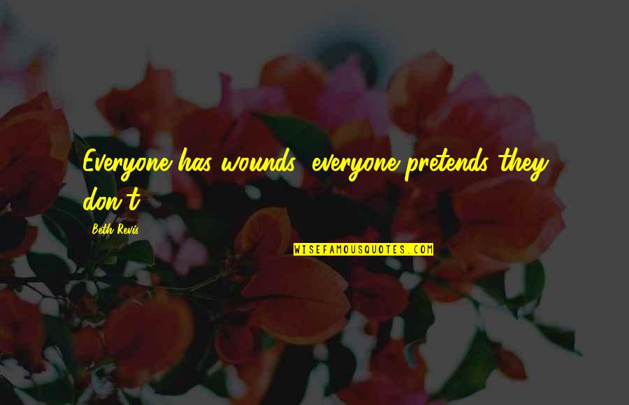 Funny Adventure Quotes By Beth Revis: Everyone has wounds; everyone pretends they don't.