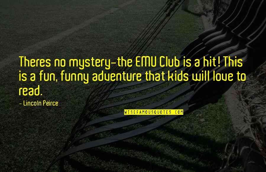 Funny Adventure Quotes By Lincoln Peirce: Theres no mystery-the EMU Club is a hit!