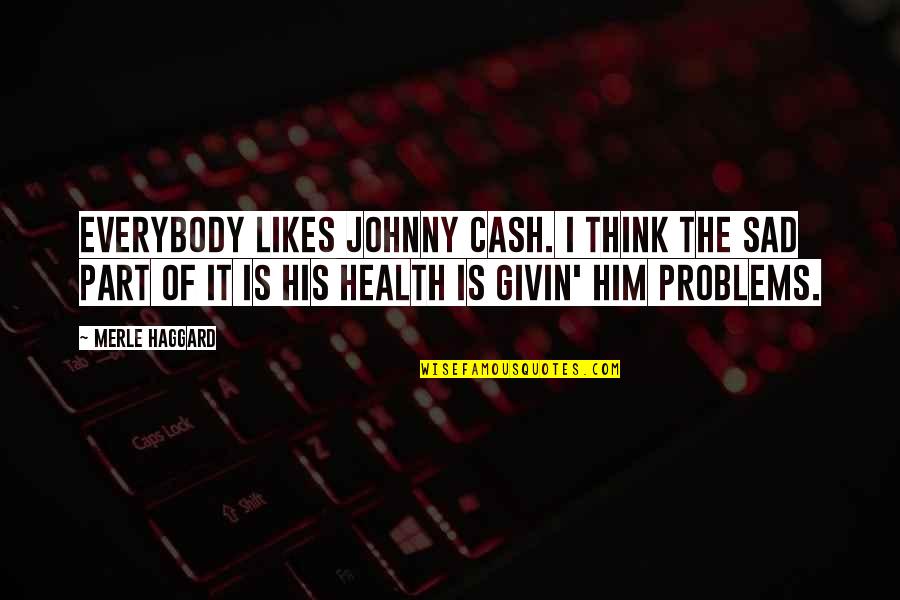 Funny Advert Quotes By Merle Haggard: Everybody likes Johnny Cash. I think the sad