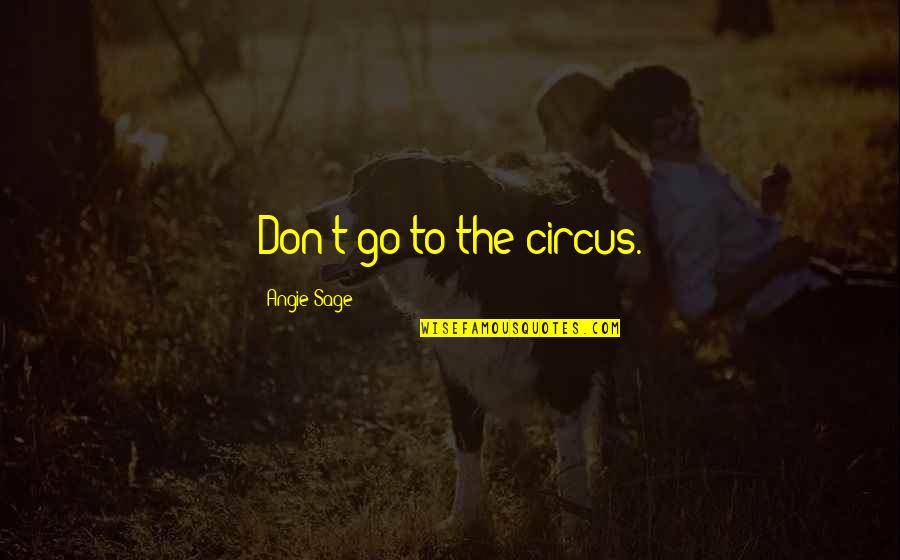 Funny Advice Quotes By Angie Sage: Don't go to the circus. Funny Advice Quotes By Angie Sage: Don't go to the circus.