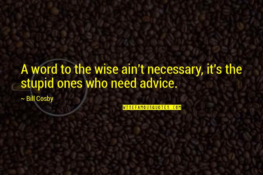 Funny Advice Quotes By Bill Cosby: A word to the wise ain't necessary, it's