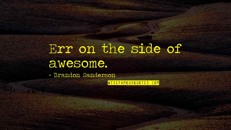 Funny Advice Quotes By Brandon Sanderson: Err on the side of awesome. Funny Advice Quotes By Brandon Sanderson: Err on the side of awesome.