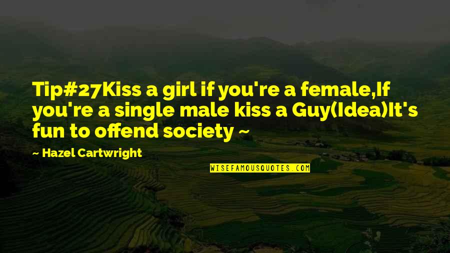 Funny Advice Quotes By Hazel Cartwright: Tip#27Kiss a girl if you're a female,If you're Funny Advice Quotes By Hazel Cartwright: Tip#27Kiss a girl if you're a female,If you're