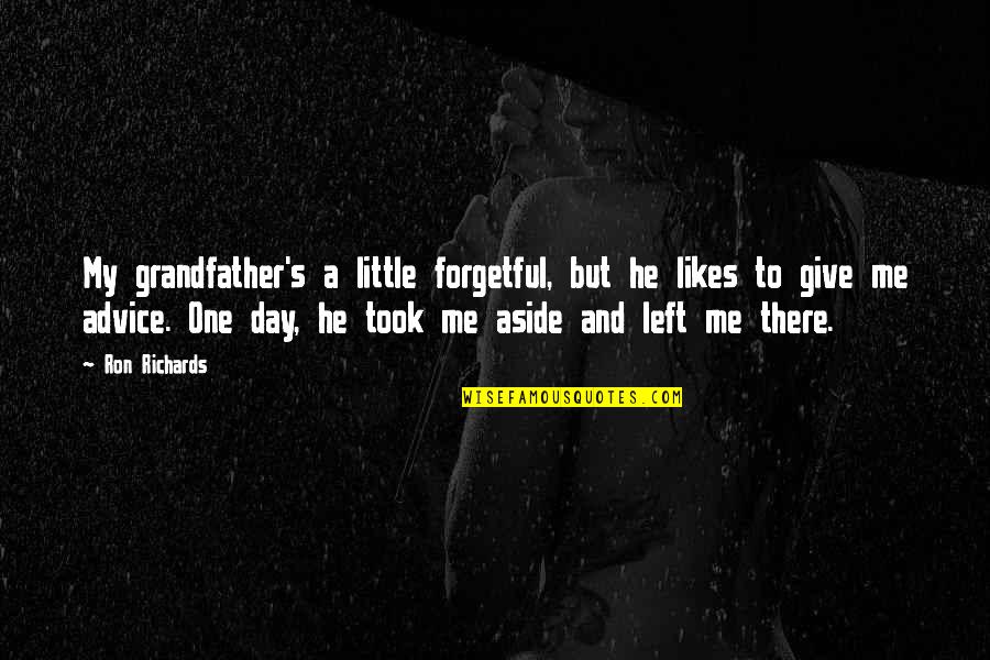 Funny Advice Quotes By Ron Richards: My grandfather's a little forgetful, but he likes Funny Advice Quotes By Ron Richards: My grandfather's a little forgetful, but he likes