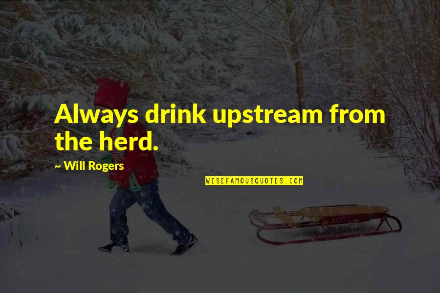 Funny Advice Quotes By Will Rogers: Always drink upstream from the herd. Funny Advice Quotes By Will Rogers: Always drink upstream from the herd.
