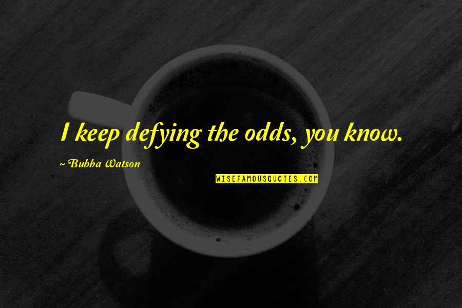 Funny Advocate Quotes By Bubba Watson: I keep defying the odds, you know.