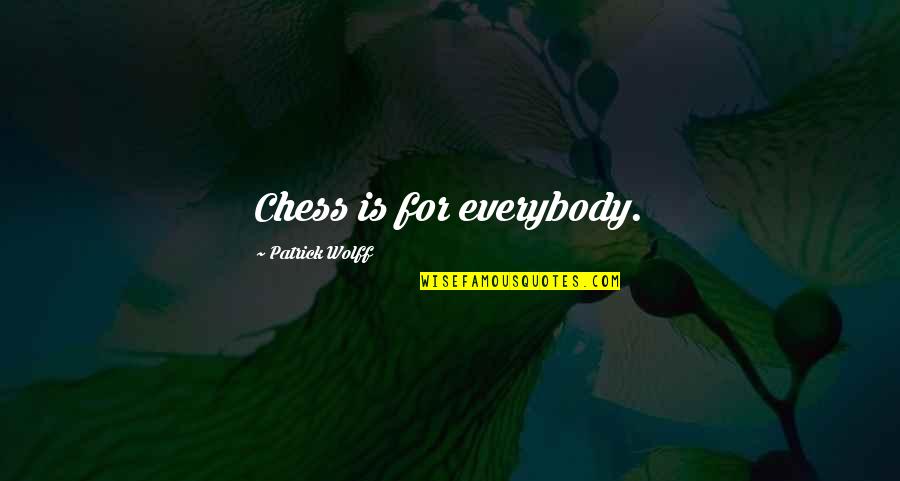 Funny Af Quotes By Patrick Wolff: Chess is for everybody.