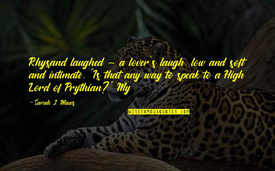 Funny Af Quotes By Sarah J. Maas: Rhysand laughed - a lover's laugh, low and