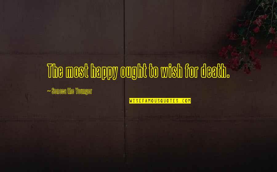 Funny Af Quotes By Seneca The Younger: The most happy ought to wish for death.
