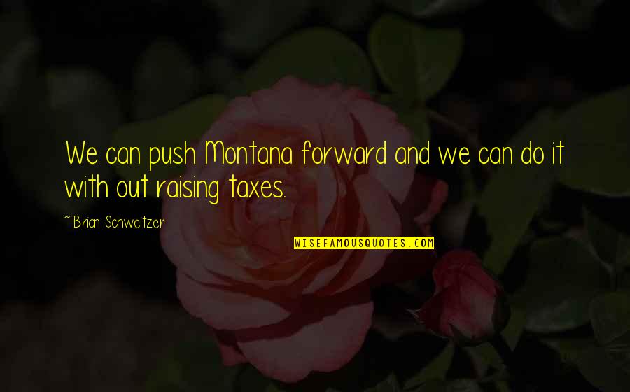 Funny Affirmations Quotes By Brian Schweitzer: We can push Montana forward and we can Funny Affirmations Quotes By Brian Schweitzer: We can push Montana forward and we can