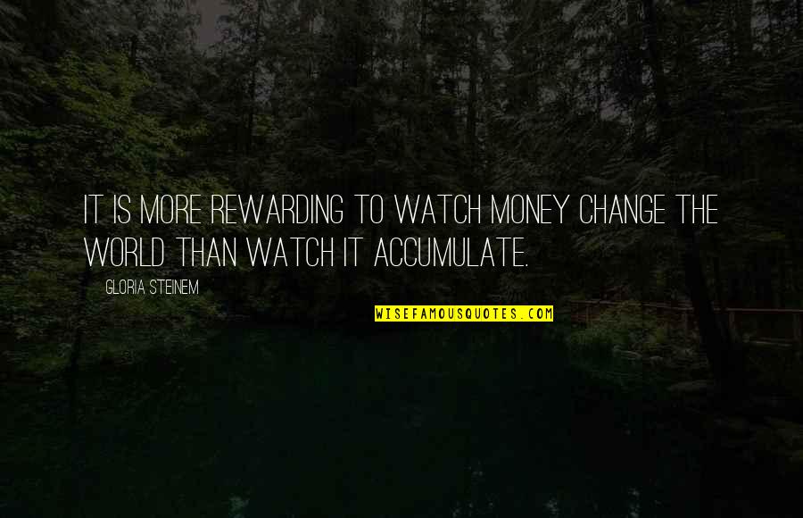Funny Affirmations Quotes By Gloria Steinem: It is more rewarding to watch money change