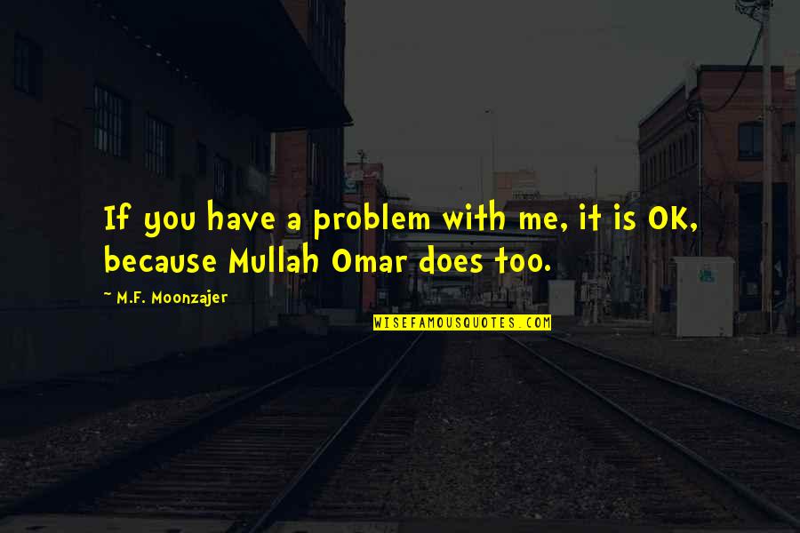 Funny Afghanistan Quotes By M.F. Moonzajer: If you have a problem with me, it