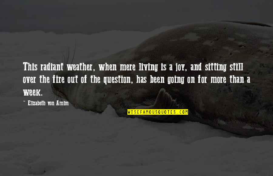 Funny Afi Quotes By Elizabeth Von Arnim: This radiant weather, when mere living is a Funny Afi Quotes By Elizabeth Von Arnim: This radiant weather, when mere living is a