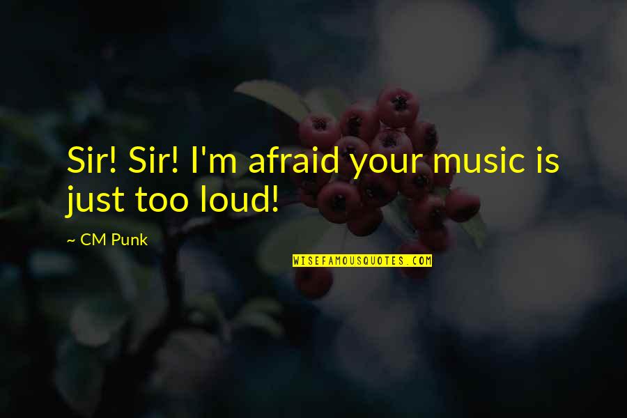 Funny Afraid Quotes By CM Punk: Sir! Sir! I'm afraid your music is just