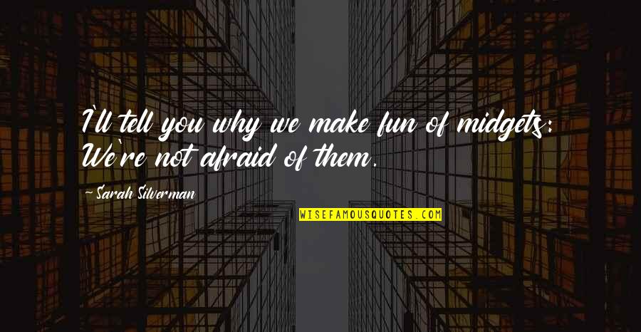 Funny Afraid Quotes By Sarah Silverman: I'll tell you why we make fun of Funny Afraid Quotes By Sarah Silverman: I'll tell you why we make fun of