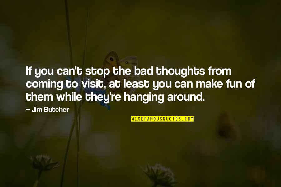 Funny After School Quotes By Jim Butcher: If you can't stop the bad thoughts from