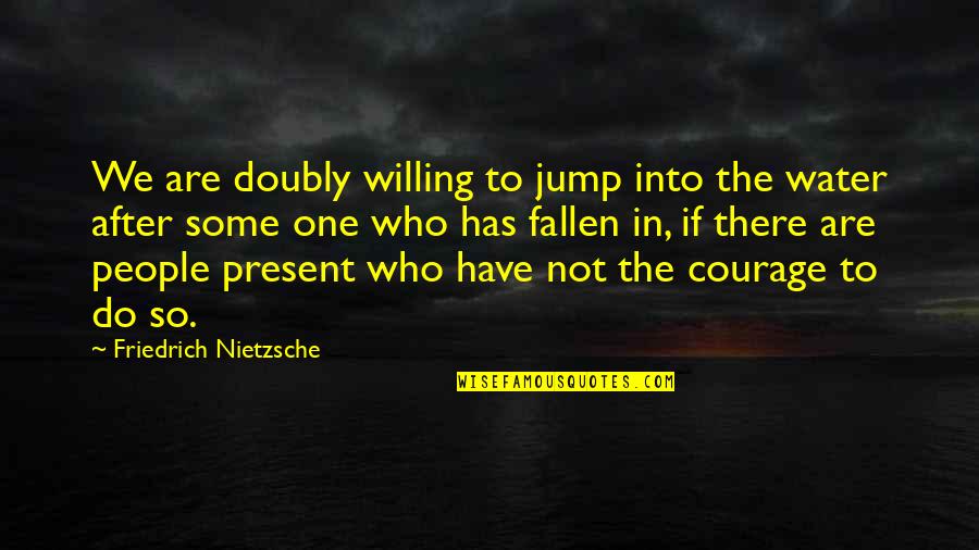 Funny After Surgery Quotes By Friedrich Nietzsche: We are doubly willing to jump into the