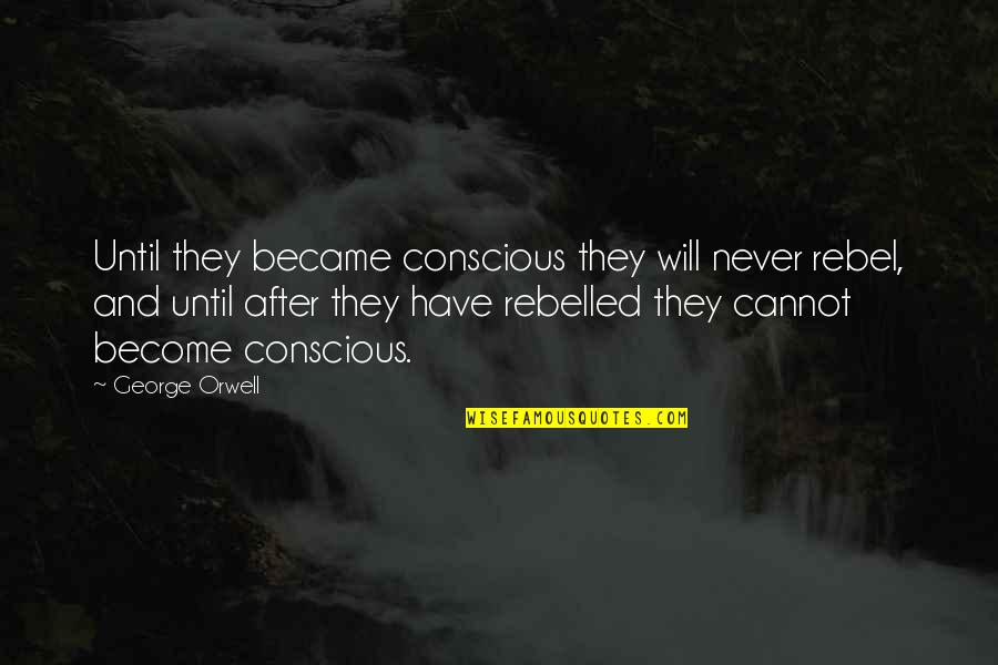 Funny After Surgery Quotes By George Orwell: Until they became conscious they will never rebel,
