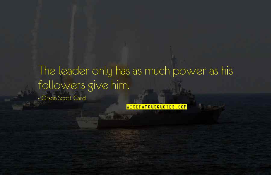 Funny After Work Quotes By Orson Scott Card: The leader only has as much power as