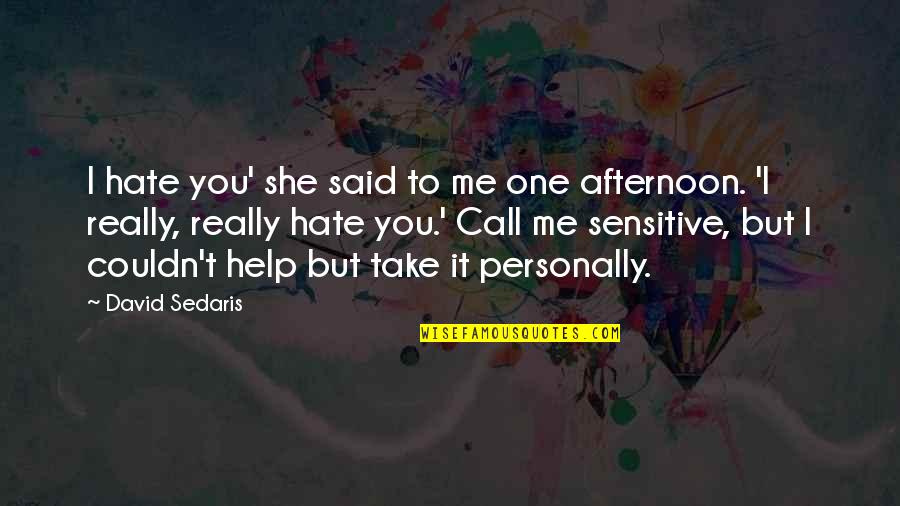 Funny Afternoon Quotes By David Sedaris: I hate you' she said to me one Funny Afternoon Quotes By David Sedaris: I hate you' she said to me one