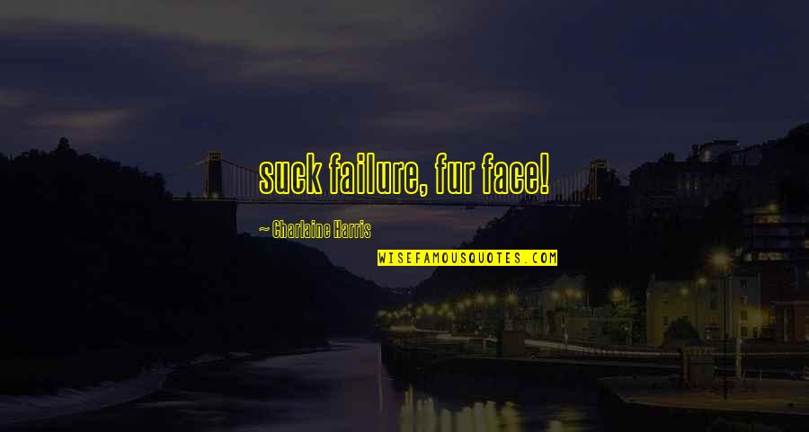 Funny Aftershave Quotes By Charlaine Harris: suck failure, fur face! Funny Aftershave Quotes By Charlaine Harris: suck failure, fur face!