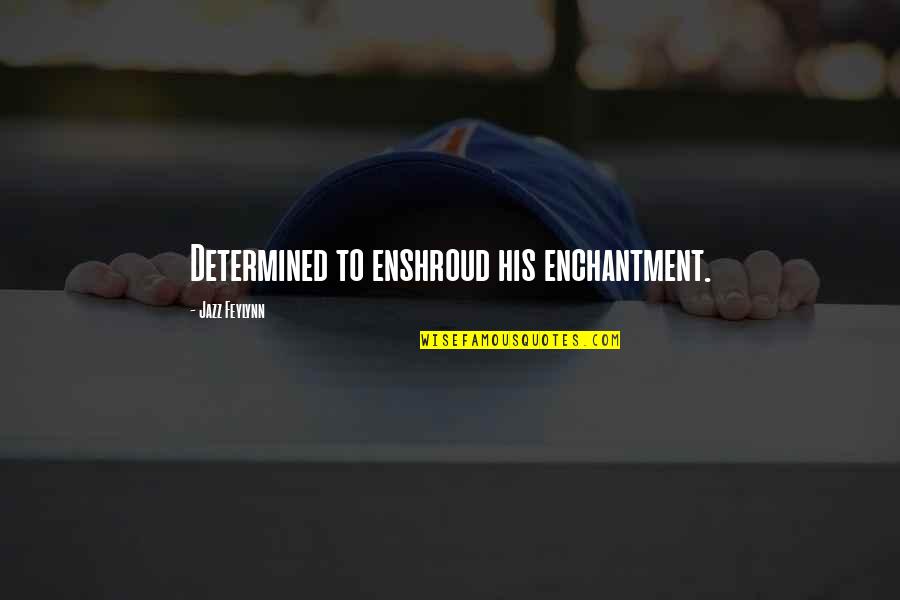 Funny Ag Quotes By Jazz Feylynn: Determined to enshroud his enchantment.