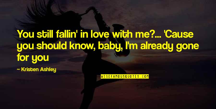 Funny Ag Quotes By Kristen Ashley: You still fallin' in love with me?... 'Cause